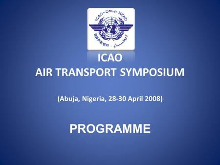 ICAO AIR TRANSPORT SYMPOSIUM (Abuja, Nigeria, 28-30 April 2008) PROGRAMME.