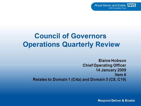 Respond Deliver & Enable Council of Governors Operations Quarterly Review Elaine Hobson Chief Operating Officer 14 January 2009 Item 6 Relates to Domain.