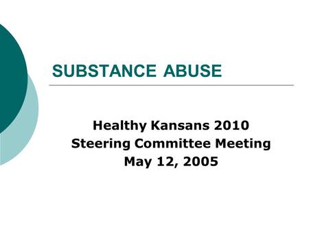SUBSTANCE ABUSE Healthy Kansans 2010 Steering Committee Meeting May 12, 2005.