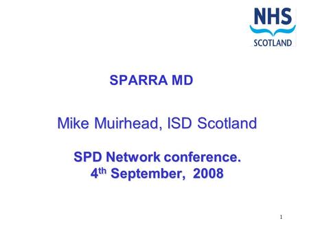 1 SPARRA MD Mike Muirhead, ISD Scotland SPD Network conference. 4 th September, 2008.