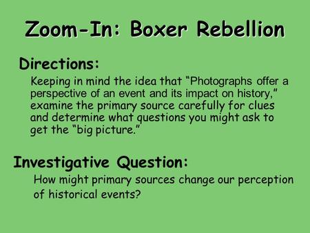 Zoom-In: Boxer Rebellion Directions: Keeping in mind the idea that “ Photographs offer a perspective of an event and its impact on history, ” examine the.