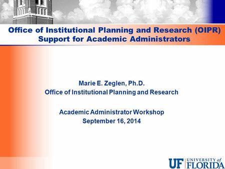 Office of Institutional Planning and Research (OIPR) Support for Academic Administrators Marie E. Zeglen, Ph.D. Office of Institutional Planning and Research.