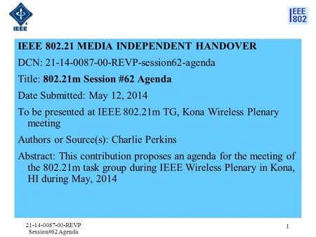 IEEE 802.21 MEDIA INDEPENDENT HANDOVER DCN: 21-14-0087-00-REVP-session62-agenda Title: 802.21m Session #62 Agenda Date Submitted: May 12, 2014 To be presented.
