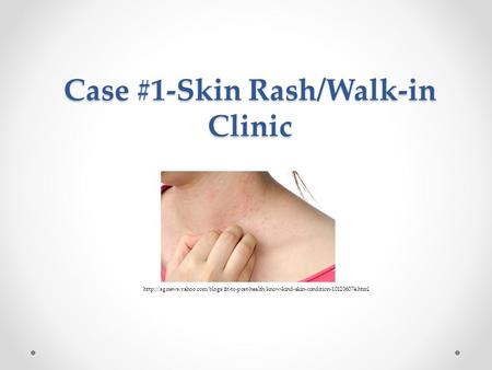 Case #1-Skin Rash/Walk-in Clinic