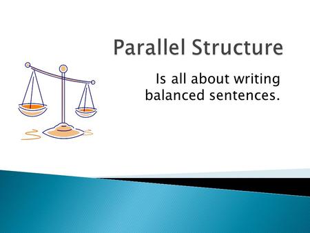 Is all about writing balanced sentences.. #1. Parallel structure should always be used when comparing or contrasting elements. (A is better than B - X.
