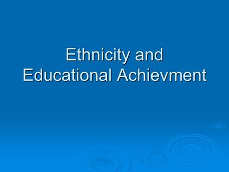 Ethnicity and Educational Achievment. What are the patterns of Ethnic Minority attainment?  An ethnic group is one that sees itself and is viewed as.
