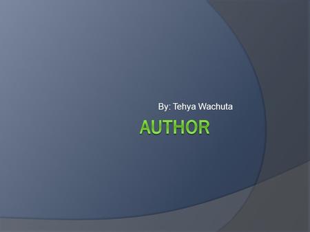 By: Tehya Wachuta. Introduction  An author is someone who writes original stories, interviews, or paragraphs. They inform or entertain the public, primarily.