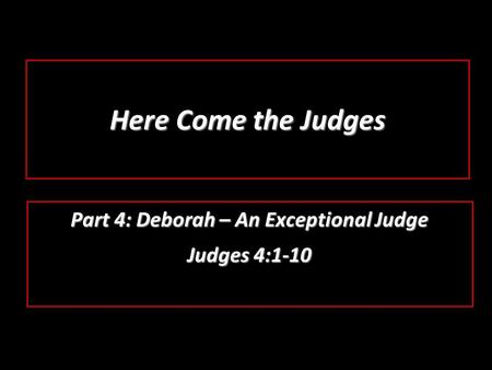 Here Come the Judges Part 4: Deborah – An Exceptional Judge Judges 4:1-10.