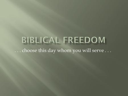 ... choose this day whom you will serve....