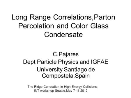 Long Range Correlations,Parton Percolation and Color Glass Condensate C.Pajares Dept Particle Physics and IGFAE University Santiago de Compostela,Spain.