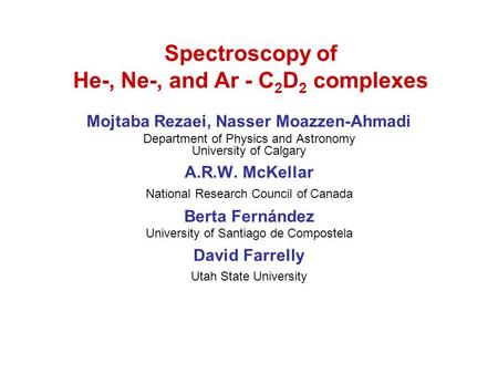 Spectroscopy of He-, Ne-, and Ar - C 2 D 2 complexes Mojtaba Rezaei, Nasser Moazzen-Ahmadi Department of Physics and Astronomy University of Calgary A.R.W.