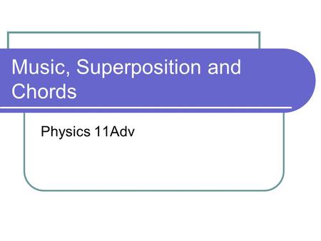 Music, Superposition and Chords Physics 11Adv. Comprehension Check 1. What beat frequency would you expect if two trumpets play the same note but one.