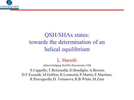 QSH/SHAx states: towards the determination of an helical equilibrium L. Marrelli acknowledging fruitful discussions with S.Cappello, T.Bolzonella, D.Bonfiglio,