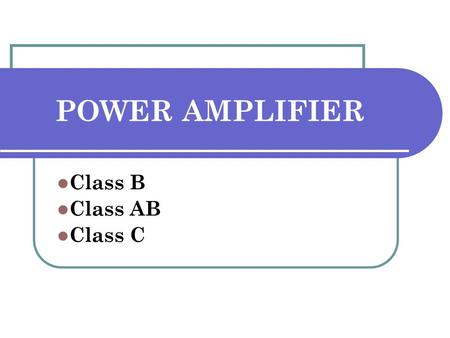 POWER AMPLIFIER Class B Class AB Class C.