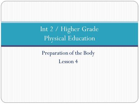 Preparation of the Body Lesson 4 Int 2 / Higher Grade Physical Education.