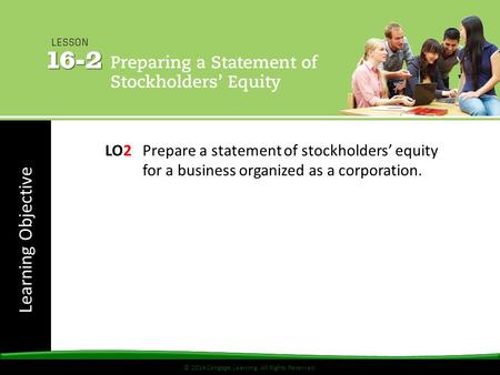 © 2014 Cengage Learning. All Rights Reserved. Learning Objective © 2014 Cengage Learning. All Rights Reserved. LO2Prepare a statement of stockholders’
