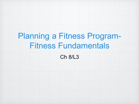 Planning a Fitness Program- Fitness Fundamentals Ch 8/L3.