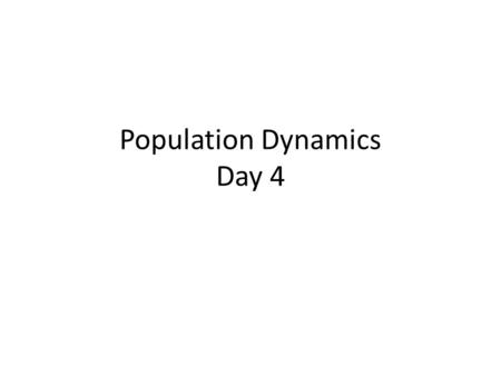 Population Dynamics Day 4