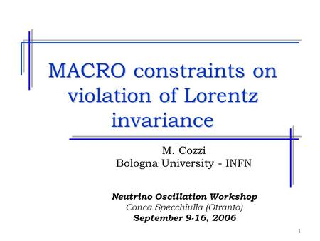 1 MACRO constraints on violation of Lorentz invariance M. Cozzi Bologna University - INFN Neutrino Oscillation Workshop Conca Specchiulla (Otranto) September.