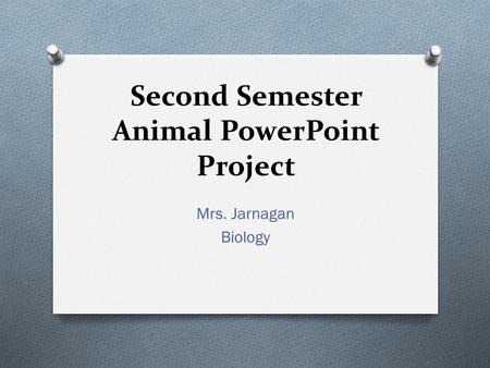 Second Semester Animal PowerPoint Project Mrs. Jarnagan Biology.
