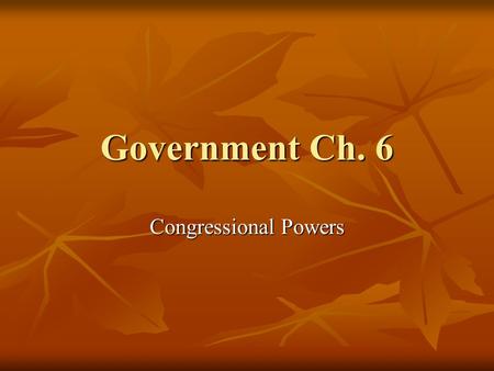 Government Ch. 6 Congressional Powers. Section 1: Constitutional Powers Expressed Powers/enumerated Expressed Powers/enumerated Necessary and Proper Clause-
