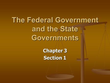 The Federal Government and the State Governments Chapter 3 Section 1.