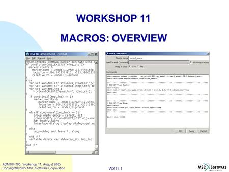 WS11-1 ADM704-705, Workshop 11, August 2005 Copyright  2005 MSC.Software Corporation WORKSHOP 11 MACROS: OVERVIEW.