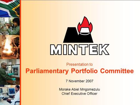 Presentation to Parliamentary Portfolio Committee 7 November 2007 Morake Abiel Mngomezulu Chief Executive Officer.