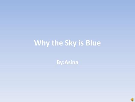 Why the Sky is Blue By:Asina. Once upon a time there was 7 different color gods. There was a Red god, a Orange god, a Yellow god, a Green god, a Blue.