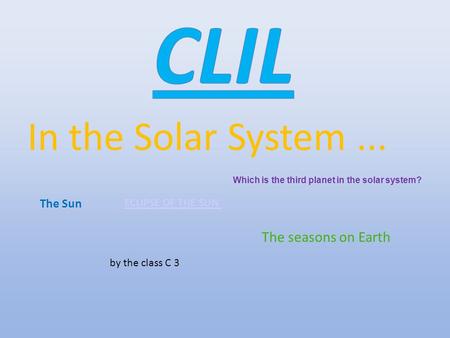 In the Solar System... by the class C 3 The Sun ECLIPSE OF THE SUN Which is the third planet in the solar system? The seasons on Earth.