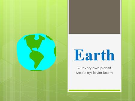 Earth Our very own planet Made by: Taylor Booth. Background Knowledge  Temperature: -126* to 136* (Fahrenheit)  Made of rock and water  We have only.