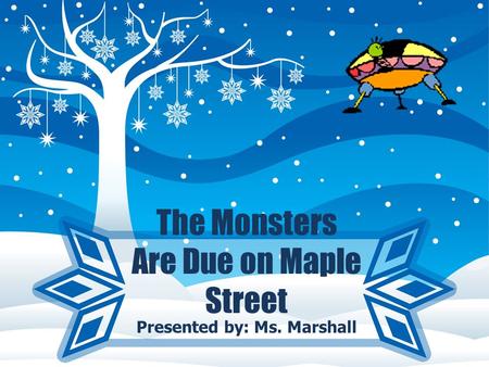 The Monsters Are Due on Maple Street Presented by: Ms. Marshall.