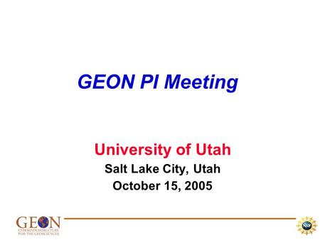 GEON PI Meeting University of Utah Salt Lake City, Utah October 15, 2005.