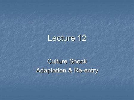 Lecture 12 Culture Shock Adaptation & Re-entry. The stress or disorientation associated with ada pting to a new culture or unusual context The stress.