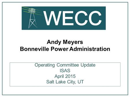 Andy Meyers Bonneville Power Administration Operating Committee Update ISAS April 2015 Salt Lake City, UT.