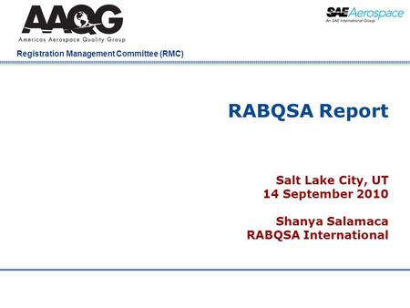 Company Confidential Registration Management Committee (RMC) RABQSA Report Salt Lake City, UT 14 September 2010 Shanya Salamaca RABQSA International.