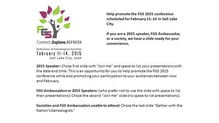 Help promote the FGS 2015 conference scheduled for February 11–14 in Salt Lake City. If you are a 2015 speaker, FGS Ambassador, or a society, we have a.