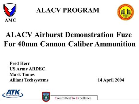 AMC Committed To Excellence ALACV PROGRAM ALACV Airburst Demonstration Fuze For 40mm Cannon Caliber Ammunition Fred Herr US Army ARDEC Mark Tomes Alliant.