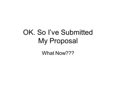 OK. So I’ve Submitted My Proposal