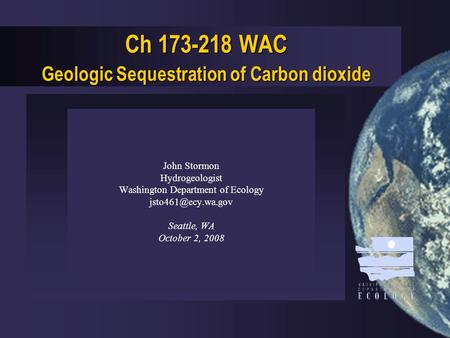 Ch 173-218 WAC Geologic Sequestration of Carbon dioxide John Stormon Hydrogeologist Washington Department of Ecology Seattle, WA October.