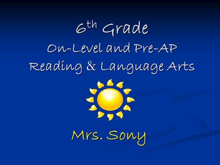 6 th Grade On-Level and Pre-AP Reading & Language Arts Mrs. Sony.