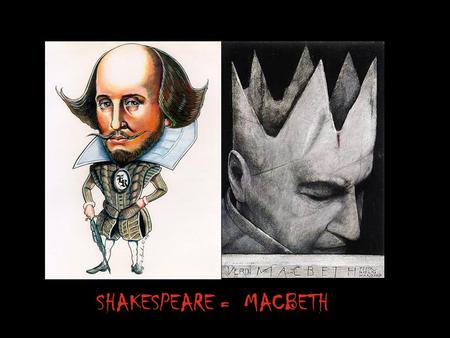 SHAKESPEARE = MACBETH. WILLIAM SHAKESPEARE Shakespeare was born in Stratford-upon-Avon in 1564. Very little is known about his life, but by 1592 he was.