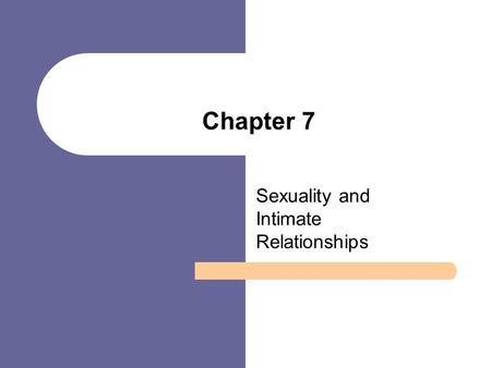 Chapter 7 Sexuality and Intimate Relationships. Chapter Outline Is Sex Natural? The Sexual Revolution Contemporary Sexual Attitudes and Behavior Sex: