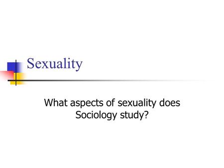 What aspects of sexuality does Sociology study?