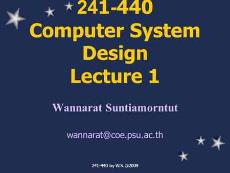 241-440 by 241-440 Computer System Design Lecture 1 Wannarat Suntiamorntut