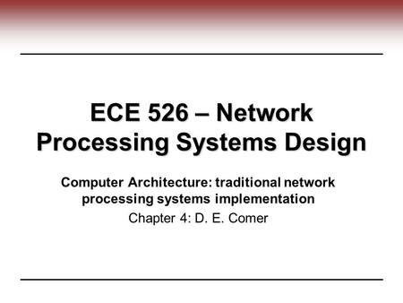 ECE 526 – Network Processing Systems Design Computer Architecture: traditional network processing systems implementation Chapter 4: D. E. Comer.