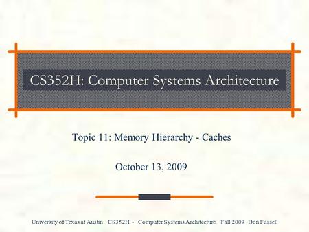 University of Texas at Austin CS352H - Computer Systems Architecture Fall 2009 Don Fussell CS352H: Computer Systems Architecture Topic 11: Memory Hierarchy.