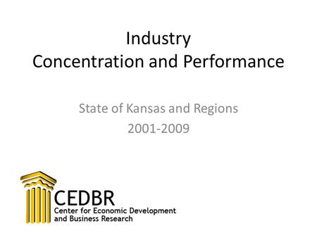 Industry Concentration and Performance State of Kansas and Regions 2001-2009.