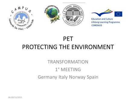 PET PROTECTING THE ENVIRONMENT TRANSFORMATION 1° MEETING Germany Italy Norway Spain 06-09/11/2013.