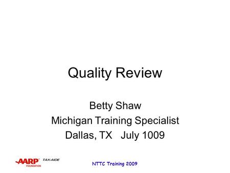NTTC Training 2009 Quality Review Betty Shaw Michigan Training Specialist Dallas, TX July 1009.